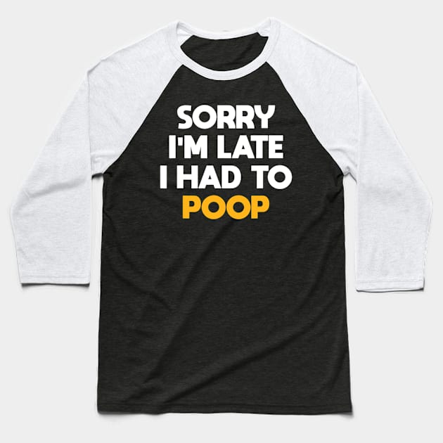 Sorry I'm Late I Had To Poop Funny Sarcasm Poop Saying Baseball T-Shirt by Emily Ava 1